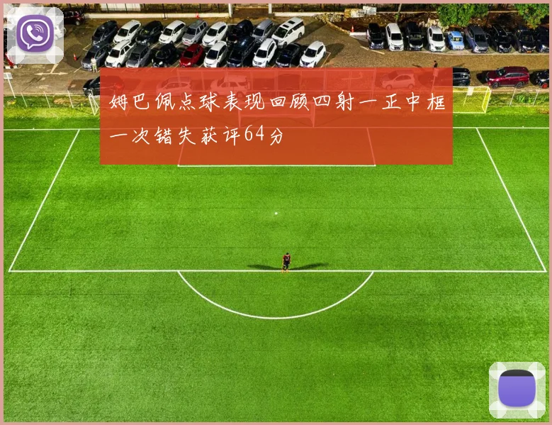 姆巴佩点球表现回顾四射一正中框一次错失获评64分