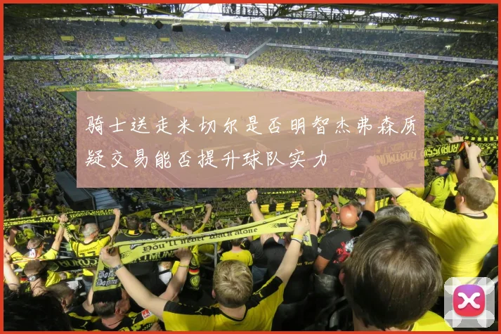 骑士送走米切尔是否明智杰弗森质疑交易能否提升球队实力