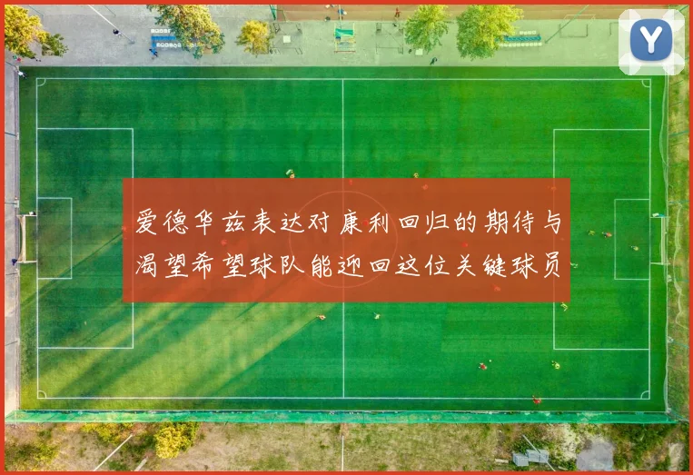爱德华兹表达对康利回归的期待与渴望希望球队能迎回这位关键球员